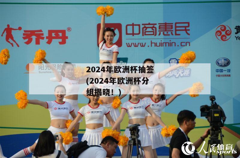 2024年欧洲杯抽签(2024年欧洲杯分组揭晓！)